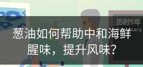 葱油如何帮助中和海鲜腥味，提升风味？